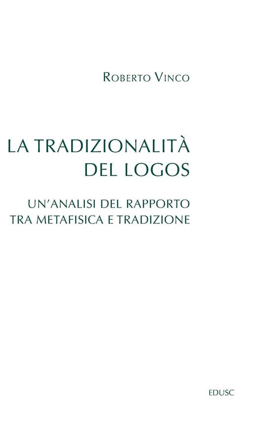 La tradizionalità del Logos. Un'analisi del rapporto tra metafisica e tradizione - Roberto Vinco - copertina