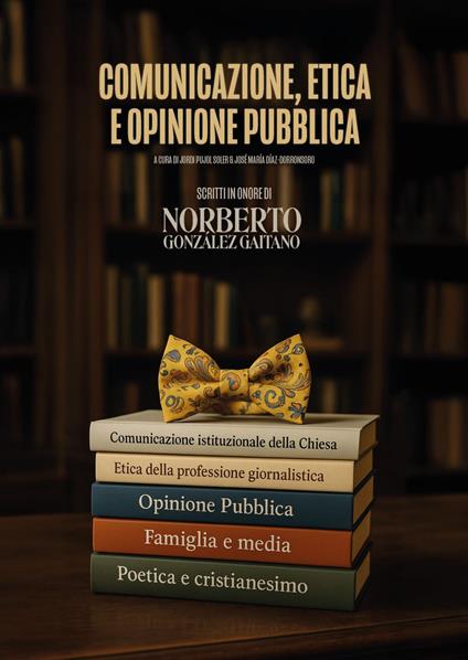 Comunicazione, etica e opinione pubblica. Scritti in onore di Norberto González Gaitano - José María Díaz Dorronsoro,Jordi Pujol Soler - ebook