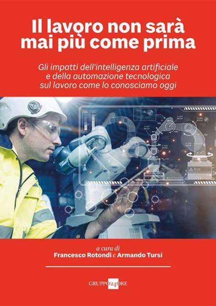 Il lavoro non sarà mai più come prima. Gli impatti dell'intelligenza artificiale e della automazione tecnologica sul lavoro come lo conosciamo oggi - copertina