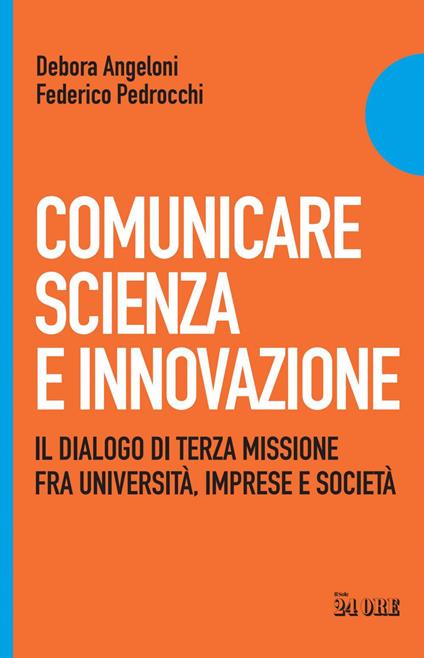 Comunicare scienza e innovazione. Il dialogo di terza missione fra università, imprese e società - Debora Angeloni,Federico Pedrocchi - ebook