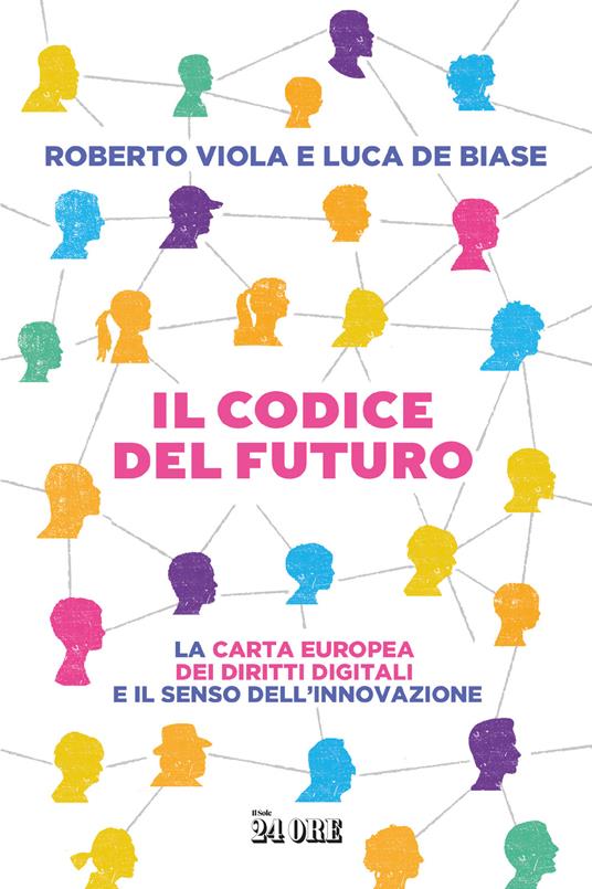Il codice del futuro. La carta europea dei diritti digitali e il senso dell'innovazione - Roberto Viola,Luca De Biase - copertina
