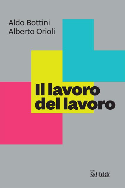 Il lavoro del lavoro - Alberto Orioli,Aldo Bottini - copertina