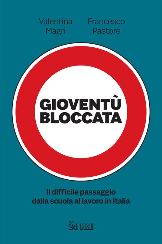 Gioventù bloccata. Il difficile passaggio dalla scuola al lavoro in Italia - Valentina Magri,Francesco Pastore - copertina