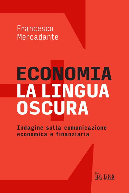 Economia. La lingua oscura. Indagine sulla comunicazione economica e finanziaria - Francesco Mercadante - copertina