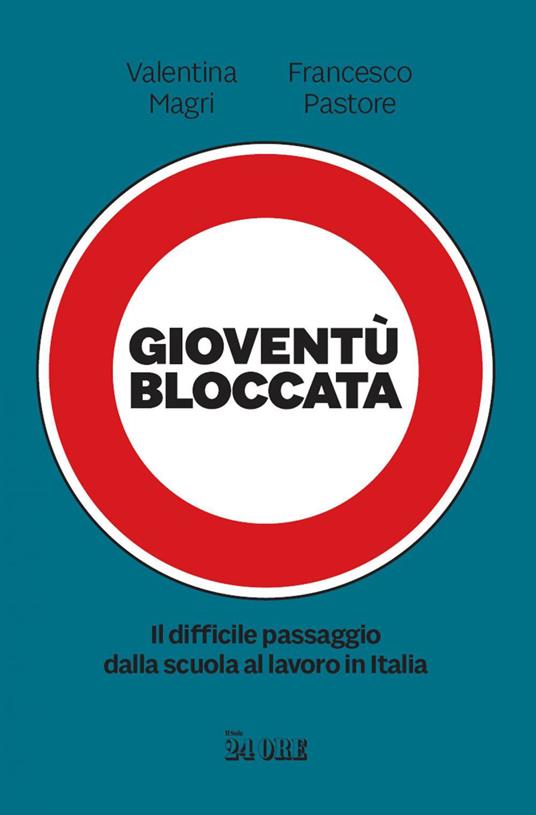Gioventù bloccata. Il difficile passaggio dalla scuola al lavoro in Italia - Valentina Magri,Francesco Pastore - ebook