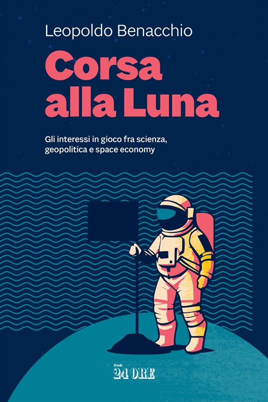 Corsa alla Luna. Gli interessi in gioco fra scienza, geopolitica e space economy - Leopoldo Benacchio - copertina