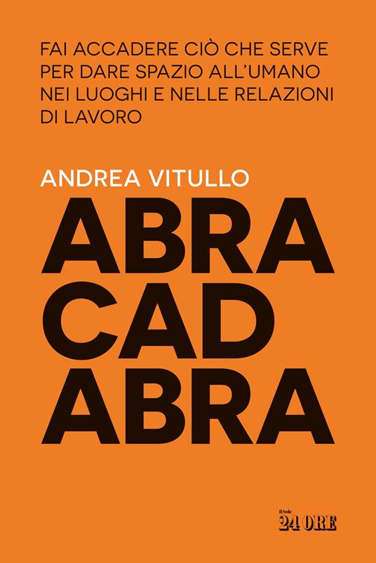 Abracadabra. Fai accadere ciò che serve per dare spazio all'umano nei luoghi e nelle relazioni di lavoro - Andrea Vitullo - copertina