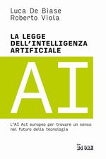 La legge dell'intelligenza artificiale. L'AI Act europeo per trovare un senso nel futuro della tecnologia