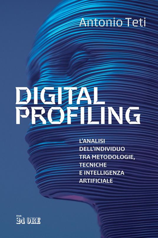 Digital profiling. L'analisi dell'individuo tra metodologie, tecniche e intelligenza artificiale - Antonio Teti - ebook