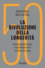 La rivoluzione della longevità. Come riorganizzare il lavoro in un mondo dove si vive (e si lavora) più a lungo