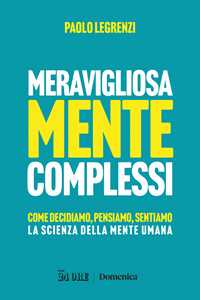 Libro Meravigliosamente complessi. Come decidiamo, pensiamo, sentiamo. La scienza della mente umana Paolo Legrenzi