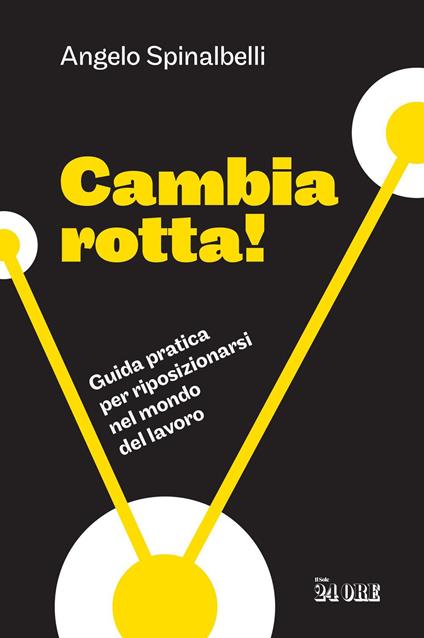 Cambia rotta! Guida pratica per riposizionarsi nel mondo del lavoro - Angelo Spinalbelli - ebook