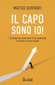 Il capo sono io! I 53 sbagli che ostacolano la tua leadership in azienda (e come evitarli)