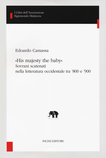 «His majesty the baby». Sovrani scatenati nella letteratura occidentale tra '800 e '900 - Edoardo Camassa - copertina