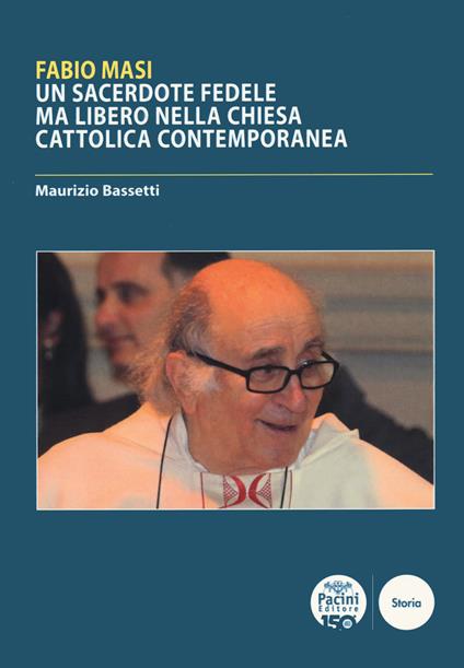 Fabio Masi. Un sacerdote fedele ma libero nella Chiesa cattolica contemporanea - Maurizio Bassetti - copertina