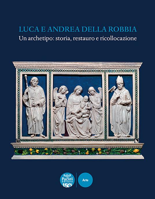 Luca e Andrea della Robbia. Un archetipo: storia, restauro e ricollocazione. Ediz. a colori - copertina