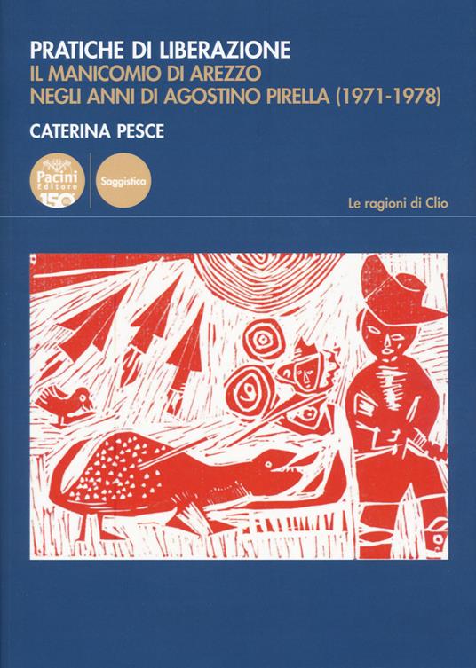 Pratiche di liberazione. Il manicomio di Arezzo degli anni di Agostino Pirella (1971-1978) - Caterina Pesce - copertina
