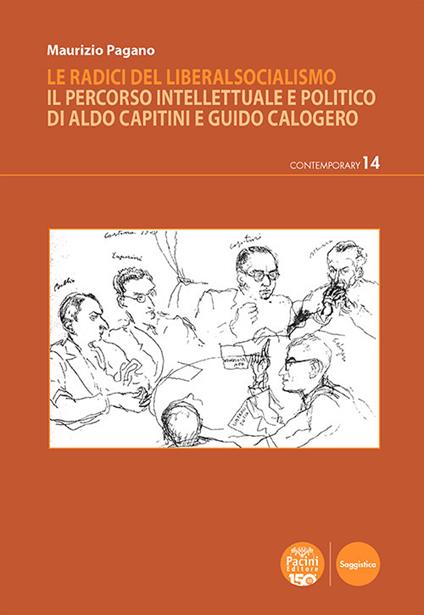 Le radici del liberalsocialismo. Il percorso intellettuale e politico di Aldo Capitini e Guido Calogero - Maurizio Pagano - copertina