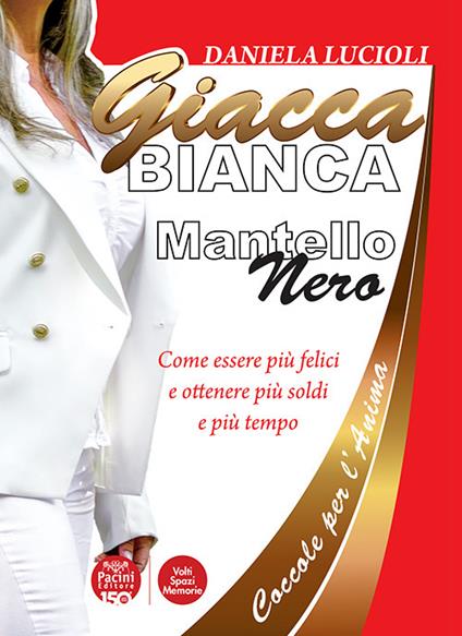 Giacca bianca mantello nero. Coccole per l'anima. Come essere più felici e ottenere più soldi e più tempo - Daniela Lucioli - copertina