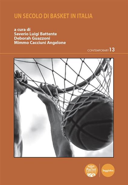 Un secolo di basket in Italia - Saverio Luigi Battente,Mimmo Cacciuni Angelone,Deborah Guazzoni - ebook