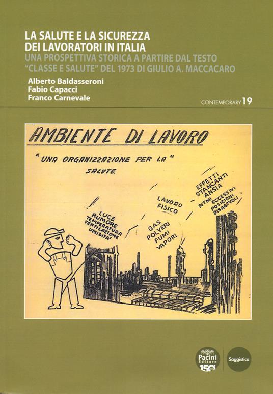La salute e la sicurezza dei lavoratori in Italia. Una prospettiva storica a partire dal testo «Classe e salute» del 1973 di Giulio A. Maccacaro - Alberto Baldasseroni,Fabio Capacci,Franco Carnevale - copertina