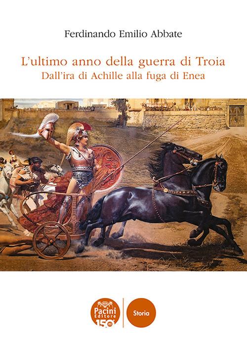 L'ultimo anno della guerra di Troia. Dall'ira di Achille alla fuga di Enea - Ferdinando Emilio Abbate - copertina