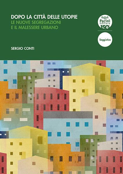 Dopo la città delle utopie. Le nuove segregazioni e il malessere urbano - Sergio Conti - copertina