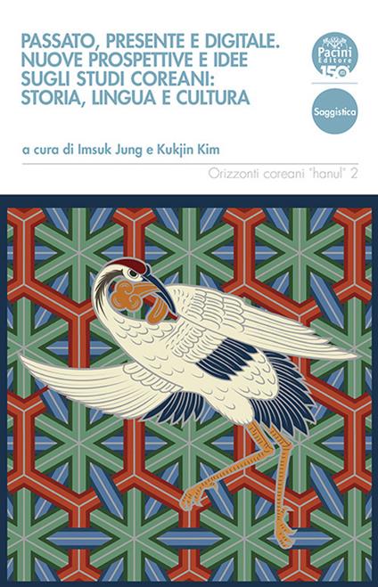 Passato, presente e digitale. Nuove prospettive e idee sugli studi coreani: storia, lingua e cultura - copertina