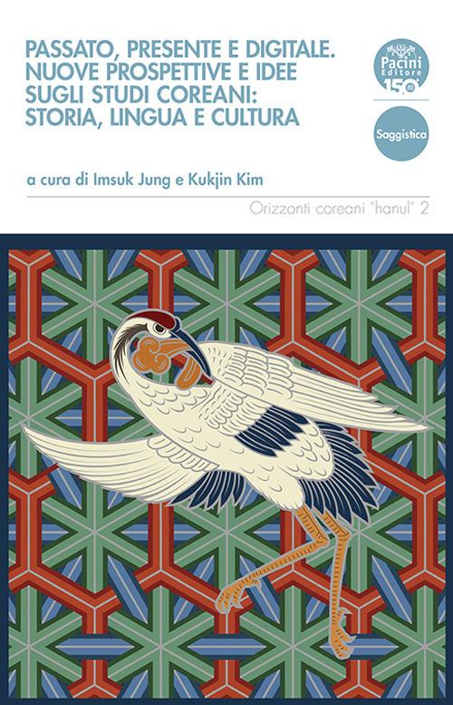 Passato, presente e digitale. Nuove prospettive e idee sugli studi coreani: storia, lingua e cultura - copertina