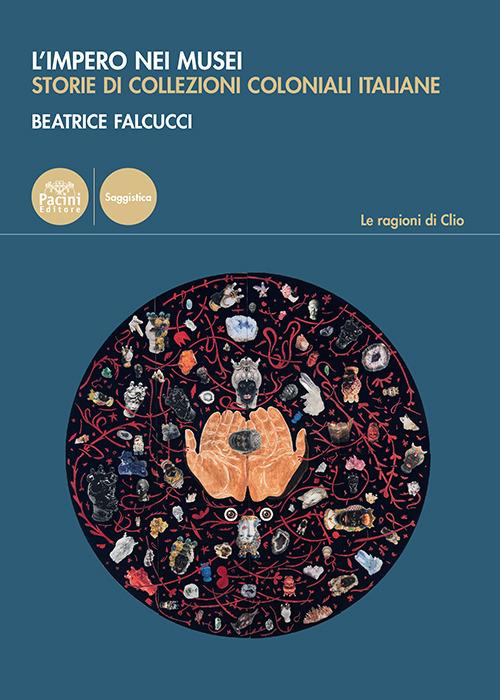 L'impero nei musei. Storie di collezioni coloniali italiane - Beatrice Falcucci - copertina