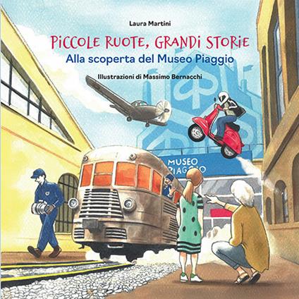 Piccole ruote, grandi storie. Alla scoperta del Museo Piaggio - Laura Martini - copertina