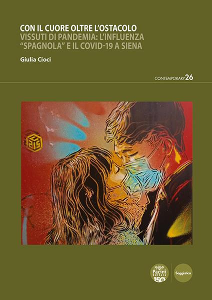 Con il cuore oltre l’ostacolo. Vissuti di pandemia: l’influenza «spagnola» e il Covid-19 a Siena - Giulia Cioci - copertina