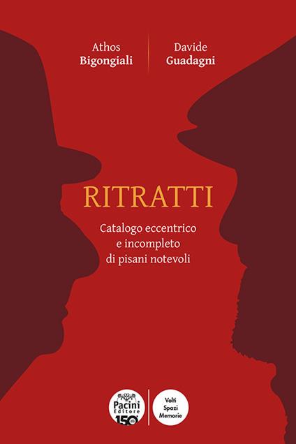 Ritratti. Catalogo eccentrico e incompleto dei pisani notevoli - Athos Bigongiali,Davide Guadagni - copertina