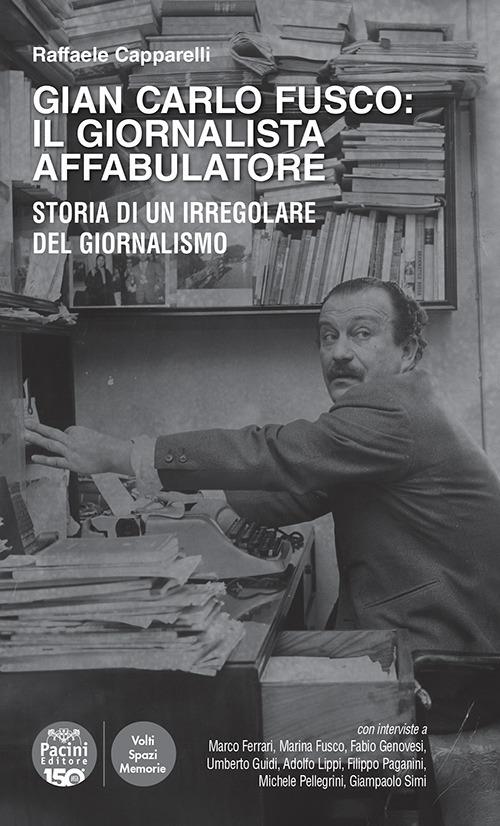 Gian Carlo Fusco: il giornalista affabulatore. Storia di un irregolare del giornalismo - Raffaele Capparelli - copertina