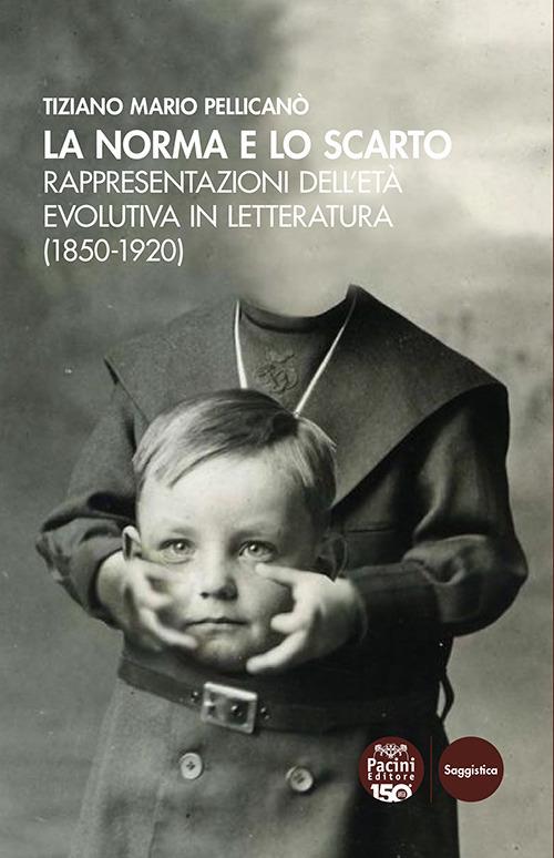 La norma e lo scarto. Rappresentazioni dell’età evolutiva in letteratura (1850-1920) - Tiziano Mario Pellicanò - copertina