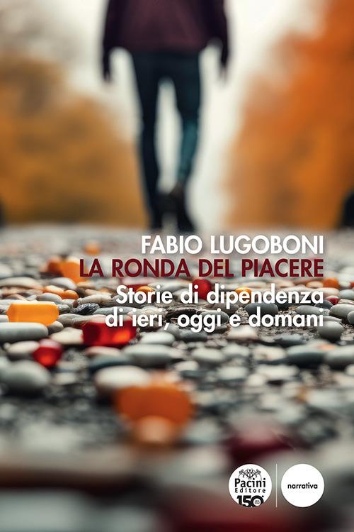 La ronda del piacere. Storie di dipendenza di ieri, oggi e domani - Fabio Lugoboni - copertina