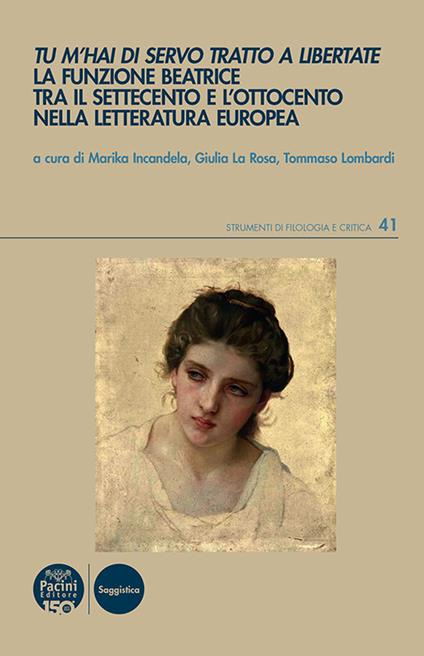 Tu m’hai di servo tratto a libertate. La funzione Beatrice tra il Settecento e l’Ottocento nella letteratura europea - copertina