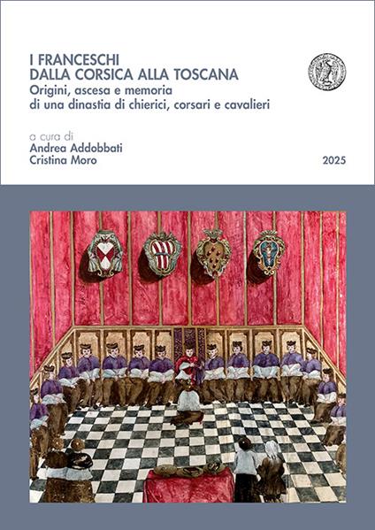 I Franceschi dalla Corsica alla Toscana. Origini, ascesa e memoria di una dinastia di chierici, corsari e cavalieri - copertina