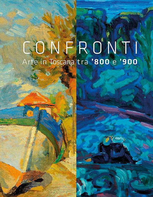 Confronti. Arte in Toscana tra '800 e '900. Ediz. illustrata - copertina
