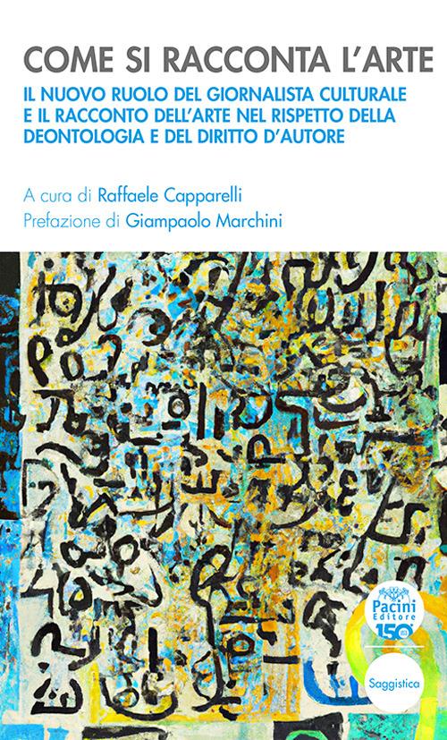 Come si racconta l’arte. Il nuovo ruolo del giornalista culturale e il racconto dell’arte nel rispetto della deontologia e del diritto d’autore - copertina