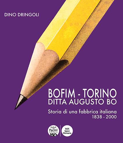 Bofim - Torino. Ditta Augusto Bo. Storia di una fabbrica italiana 1838-2000. Ediz. illustrata - Dino Dringoli - copertina