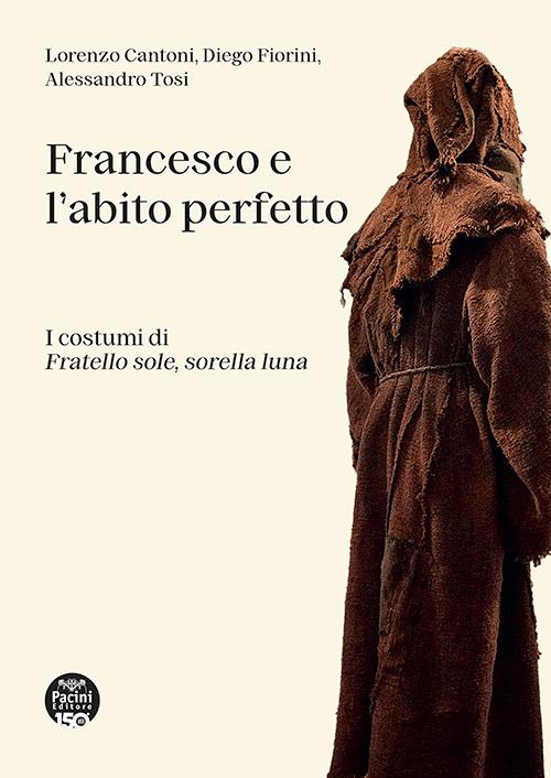 Francesco e l’abito perfetto. I costumi di Fratello sole, sorella luna - Lorenzo Cantoni,Diego Fiorini,Alessandro Tosi - copertina