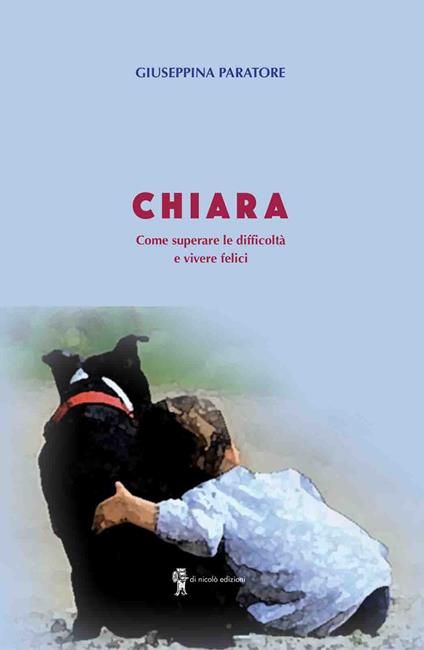 Chiara. Come superare le difficoltà e vivere felici - Giuseppina Paratore - copertina