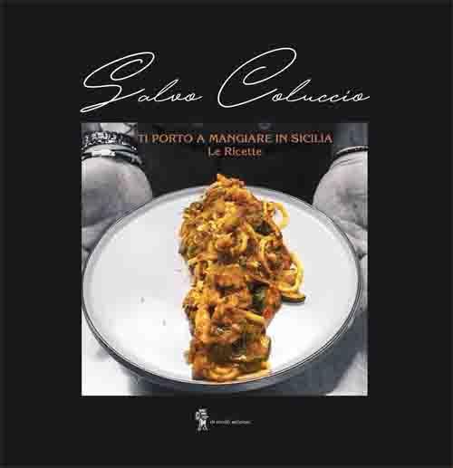 Ti porto a mangiare in Sicilia. Le ricette - Salvo Coluccio - copertina