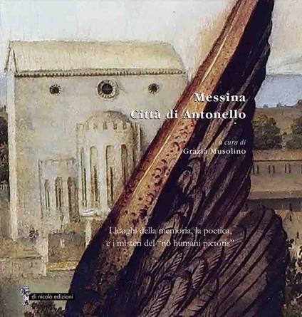 Messina. Città di Antonello. I luoghi della memoria, la poetica, e i misteri del «nō humani pictoris» - copertina