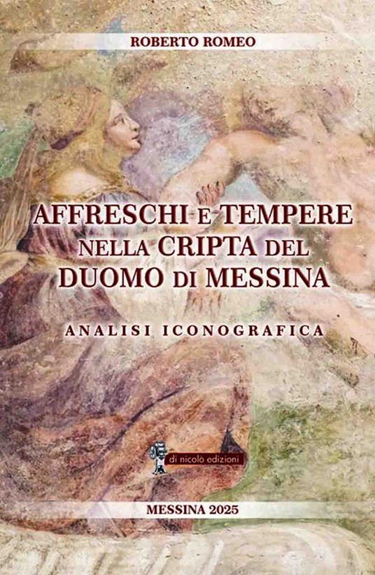 Affreschi e tempere nella Cripta del Duomo di Messina. Analisi iconografica - Roberto Romeo - copertina