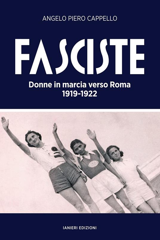Fasciste. Donne in marcia verso Roma 1919-1922 - Angelo Piero Cappello - copertina