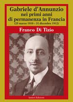 Gabriele D'Annunzio nei primi anni di permanenza in Francia (25 marzo 1910-31 dicembre 1912). Vol. 1