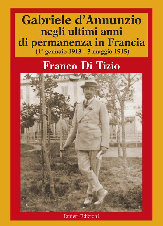 Gabriele d'Annunzio negli ultimi anni di permanenza in Francia (1 gennaio 1913-3 maggio 1915). Vol. 2 - Franco Di Tizio - copertina