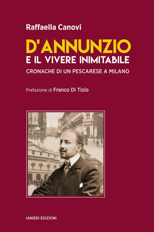 D'Annunzio e il vivere inimitabile. Cronache di un pescarese a Milano - Raffaella Canovi - copertina
